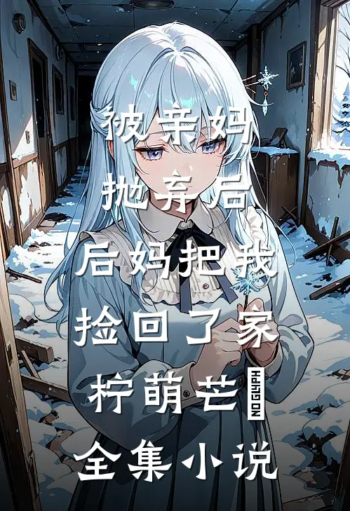 被亲妈抛弃后,后妈把我捡回了家 柠萌芒菓全集小说
