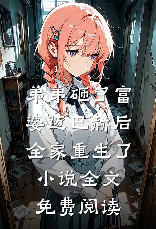 弟弟砸了富婆迈巴赫后，全家重生了小说全文免费阅读