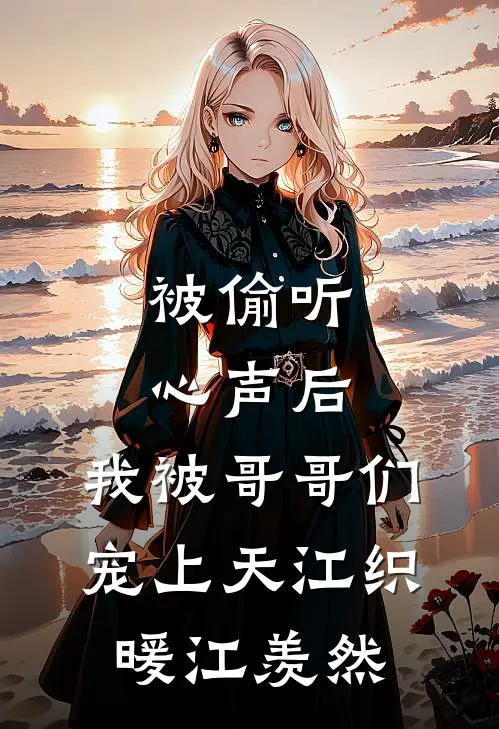 被偷听心声后，我被哥哥们宠上天江织暖江羡然