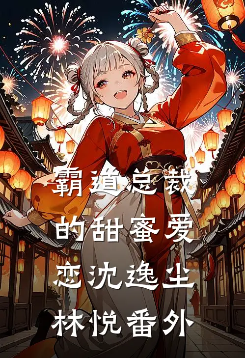 霸道总裁的甜蜜爱恋沈逸尘林悦 番外
