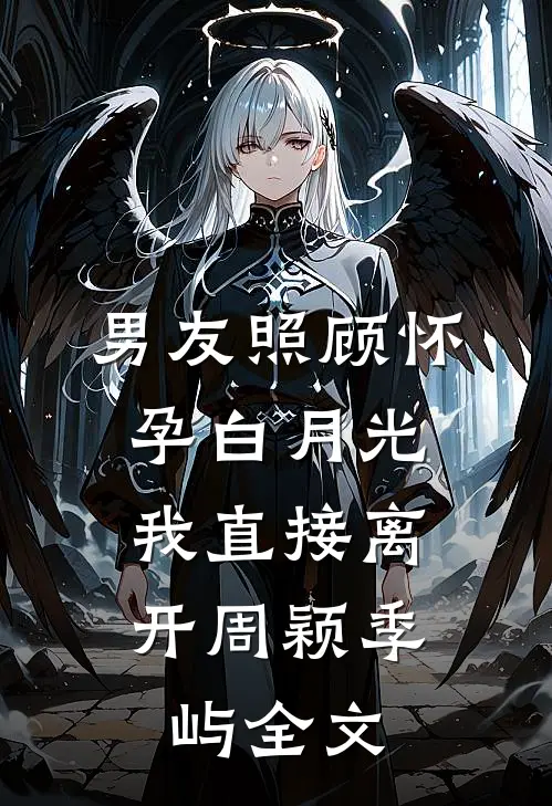男友照顾怀孕白月光，我直接离开周颖季屿全文