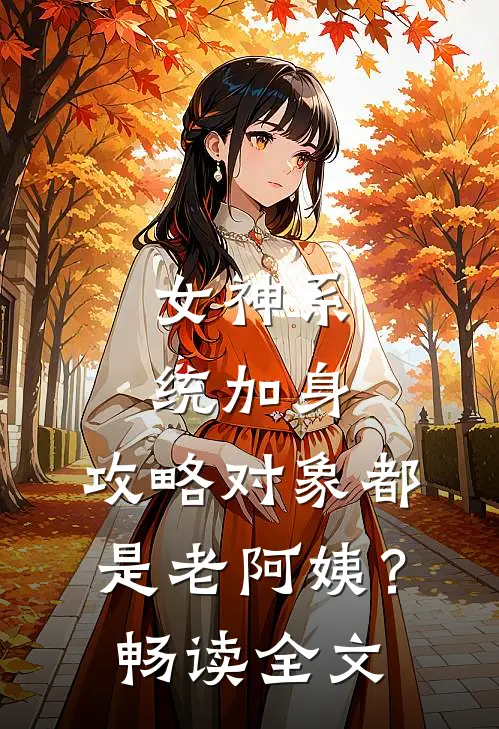 女神系统加身，攻略对象都是老阿姨？畅读全文