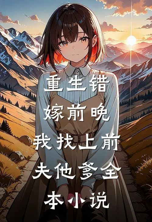 重生错嫁前晚，我找上前夫他爹全本小说