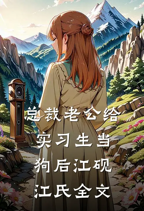 总裁老公给实习生当狗后江砚江氏全文