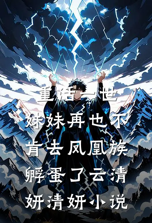 重活一世，妹妹再也不肯去凤凰族孵蛋了云清妍清妍小说