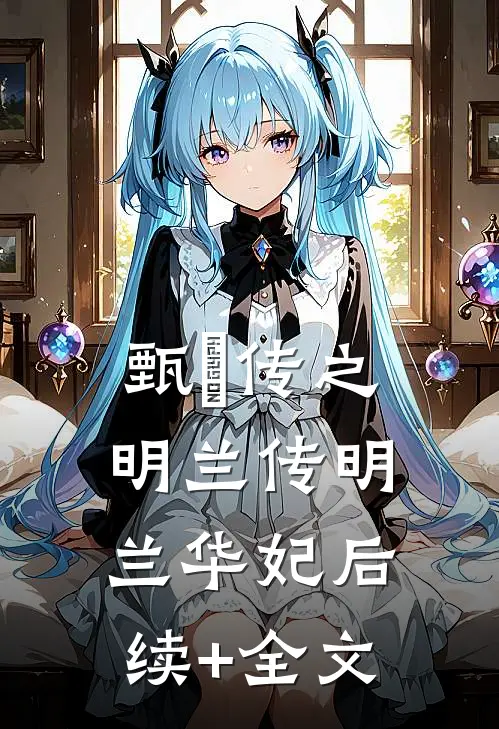 《甄嬛传之明兰传》明兰华妃后续+全文