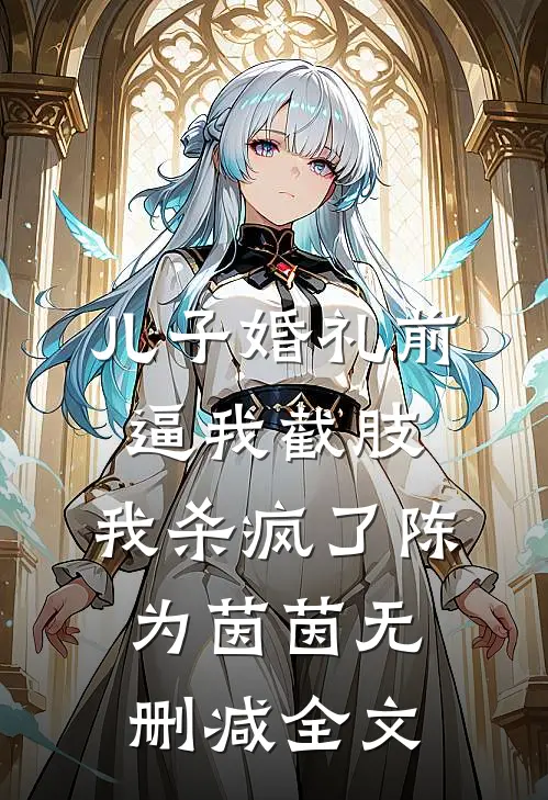 儿子婚礼前逼我截肢，我杀疯了陈为茵茵无删减全文