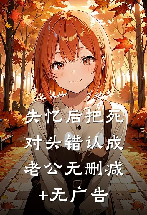 失忆后把死对头错认成老公无删减+无广告