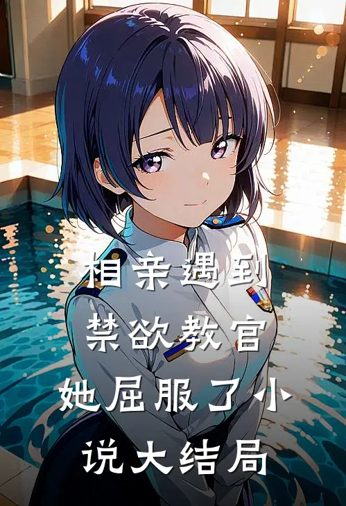 相亲遇到禁欲教官，她屈服了小说大结局