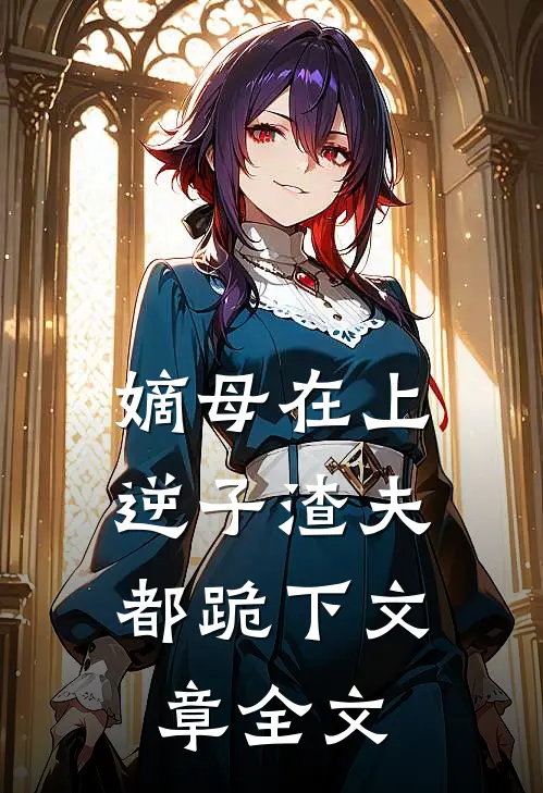 嫡母在上，逆子渣夫都跪下文章全文