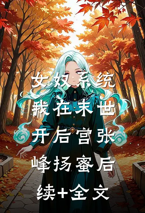 女奴系统：我在末世开后宫张峰扬蜜后续+全文