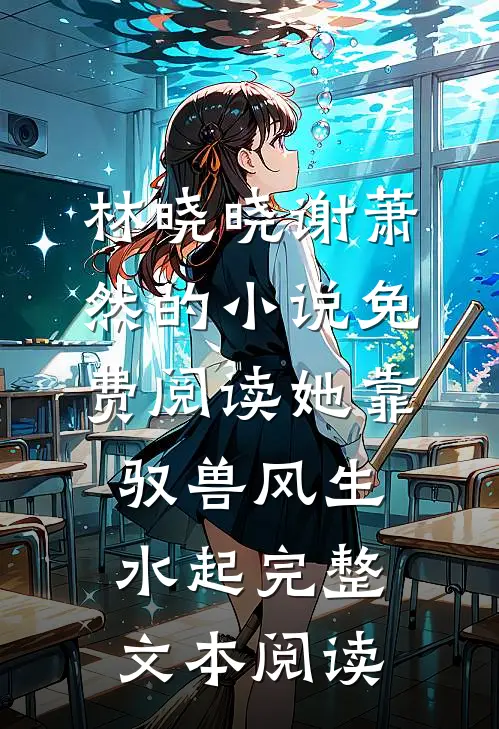 林晓晓谢萧然的小说免费阅读她靠驭兽风生水起完整文本阅读