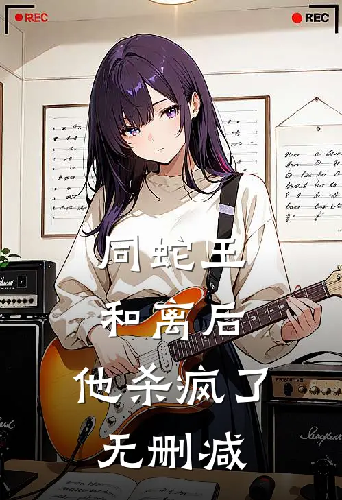 同蛇王和离后，他杀疯了无删减