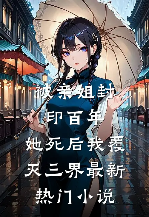 被亲姐封印百年，她死后我覆灭三界最新热门小说
