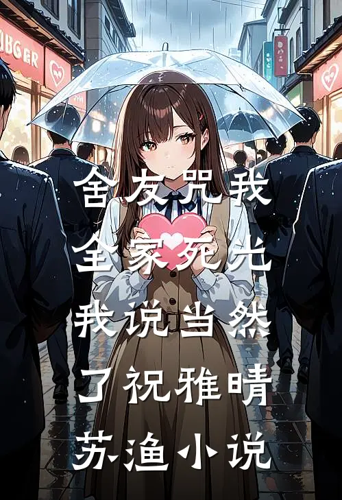 舍友咒我全家死光，我说当然了祝雅晴苏渔小说