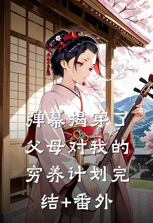 弹幕揭穿了父母对我的穷养计划完结+番外