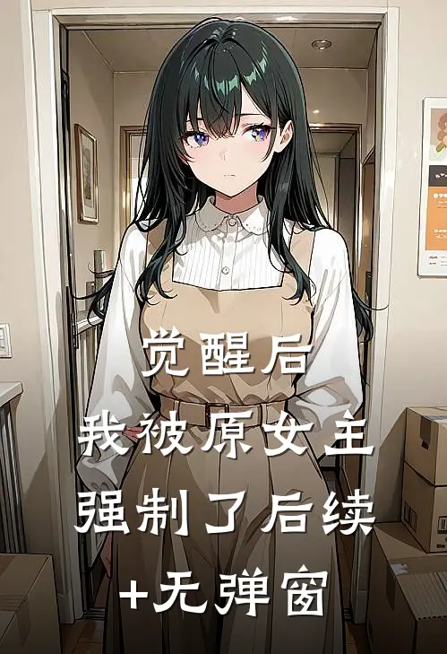 觉醒后，我被原女主强制了后续+无弹窗