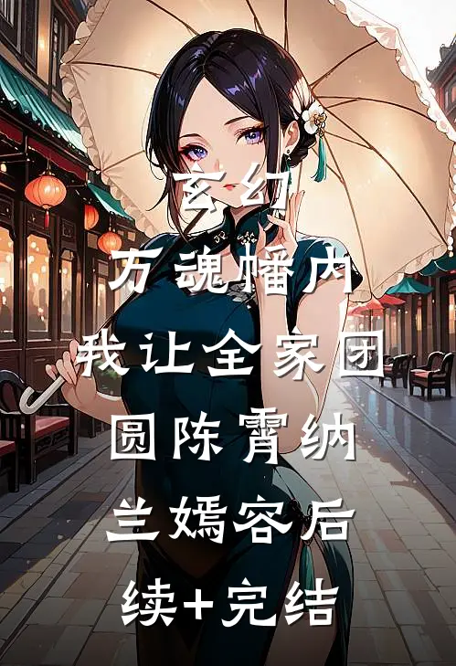玄幻：万魂幡内，我让全家团圆陈霄纳兰嫣容后续+完结