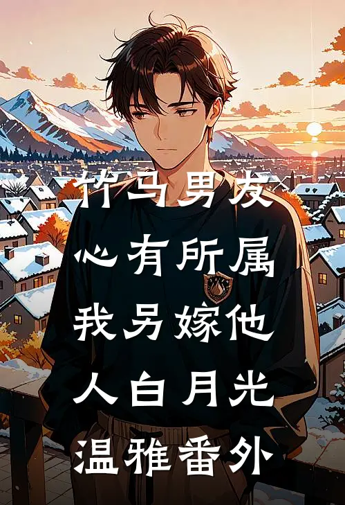 竹马男友心有所属，我另嫁他人白月光温雅 番外