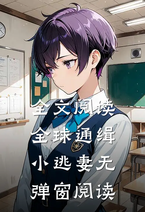 全文阅读全球通缉小逃妻无弹窗阅读