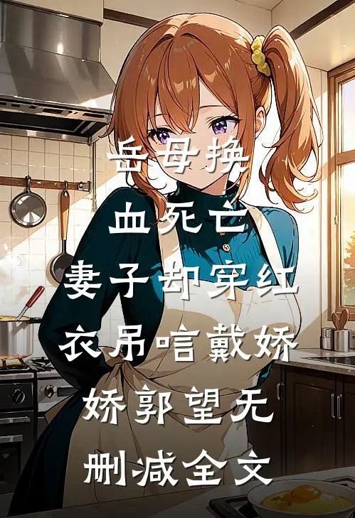 岳母换血死亡，妻子却穿红衣吊唁戴娇娇郭望无删减全文
