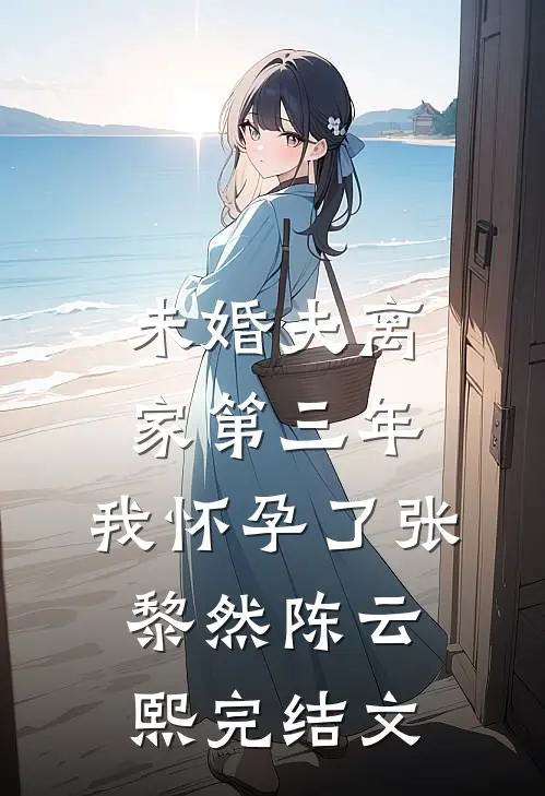 未婚夫离家第三年，我怀孕了张黎然陈云熙完结文