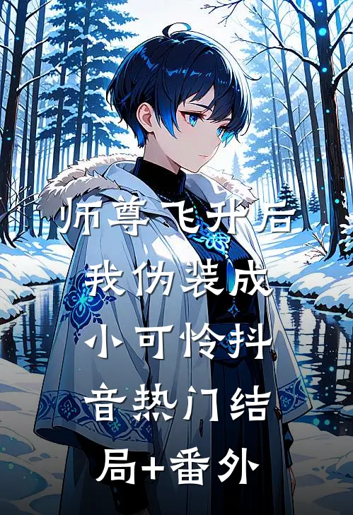 师尊飞升后我伪装成小可怜抖音热门结局+番外
