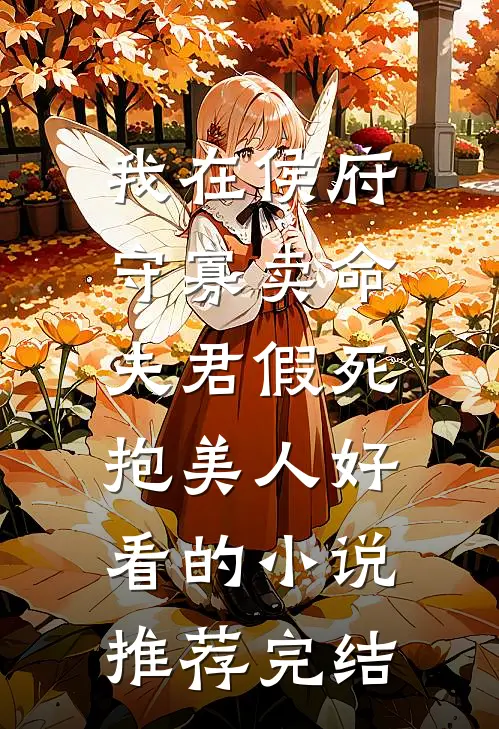 我在侯府守寡卖命，夫君假死抱美人好看的小说推荐完结