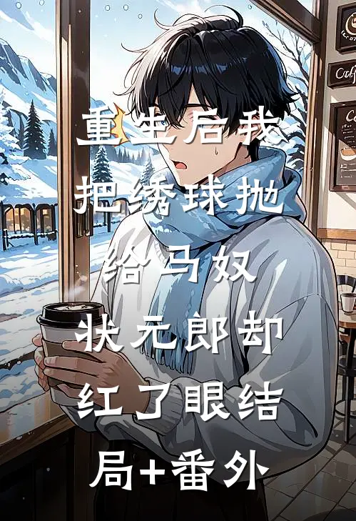 重生后我把绣球抛给马奴，状元郎却红了眼结局+番外