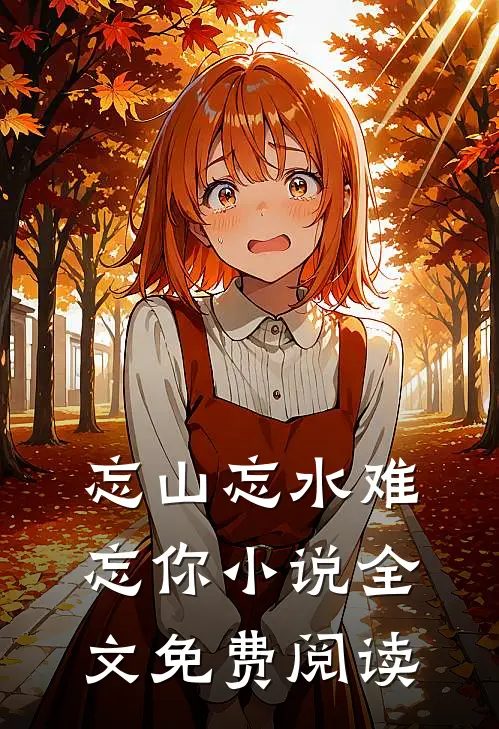 忘山忘水难忘你小说全文免费阅读