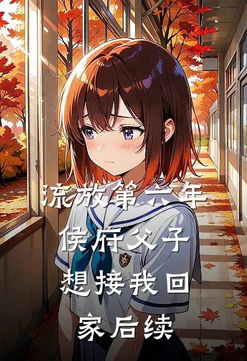 流放第六年，侯府父子想接我回家后续