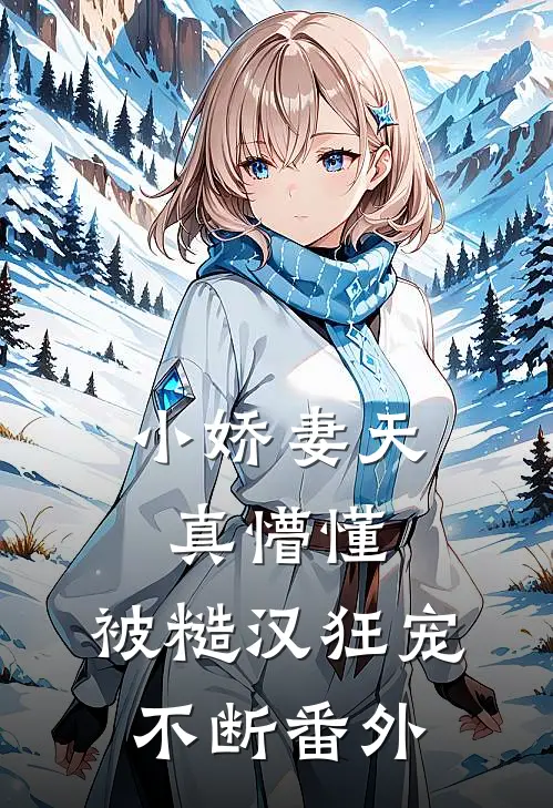小娇妻天真懵懂，被糙汉狂宠不断 番外
