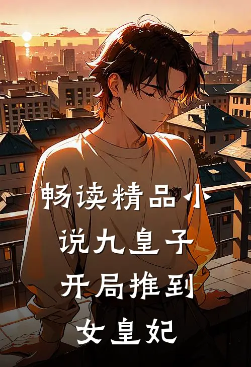 畅读精品小说九皇子：开局推到女皇妃
