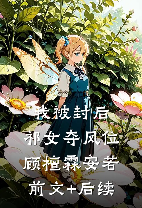 我被封后，祁女夺凤位顾檀霖安若前文+后续