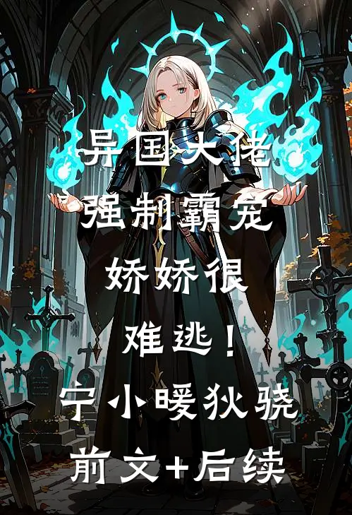 异国大佬强制霸宠，娇娇很难逃！宁小暖狄骁前文+后续