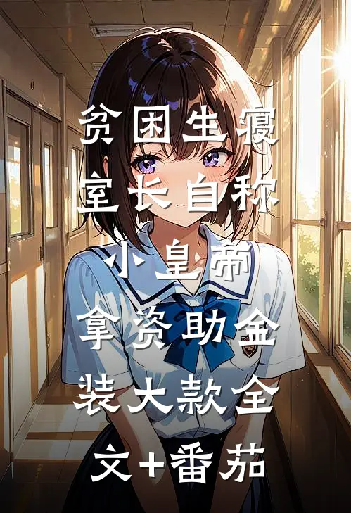 贫困生寝室长自称小皇帝，拿资助金装大款全文+番茄