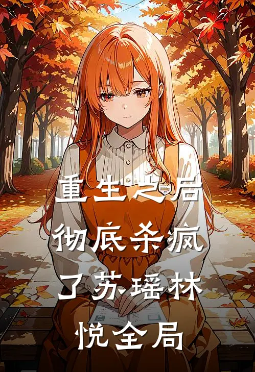 重生之后，彻底“杀”疯了苏瑶林悦全局
