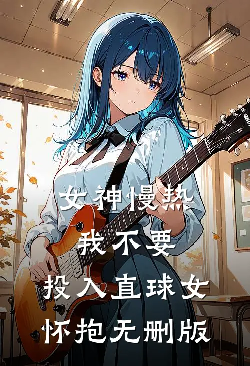 女神慢热我不要，投入直球女怀抱无删版