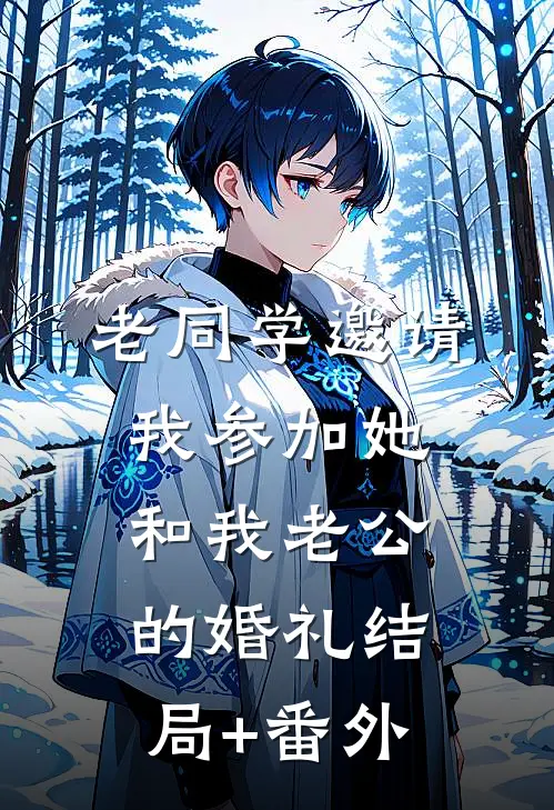 老同学邀请我参加她和我老公的婚礼结局+番外