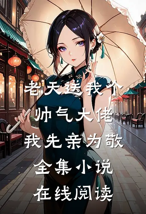 老天送我个帅气大佬，我先亲为敬全集小说在线阅读