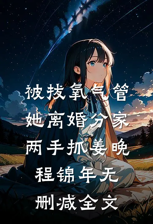 被拔氧气管，她离婚分家两手抓姜晚程锦年无删减全文