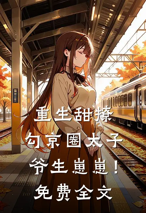 重生甜撩，勾京圈太子爷生崽崽！免费全文