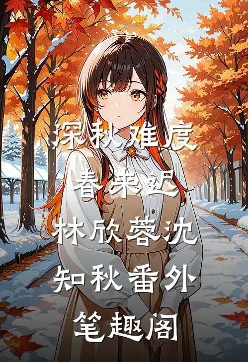 深秋难度春来迟：林欣蓉沈知秋番外笔趣阁