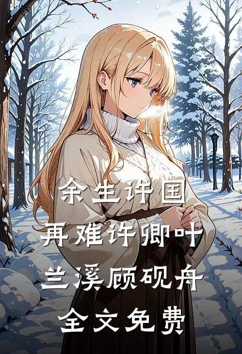 余生许国，再难许卿叶兰溪顾砚舟全文免费