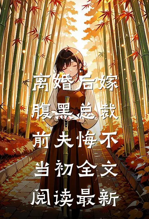 离婚后嫁腹黑总裁，前夫悔不当初全文阅读最新