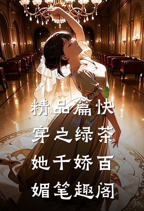 精品篇快穿之绿茶她千娇百媚笔趣阁