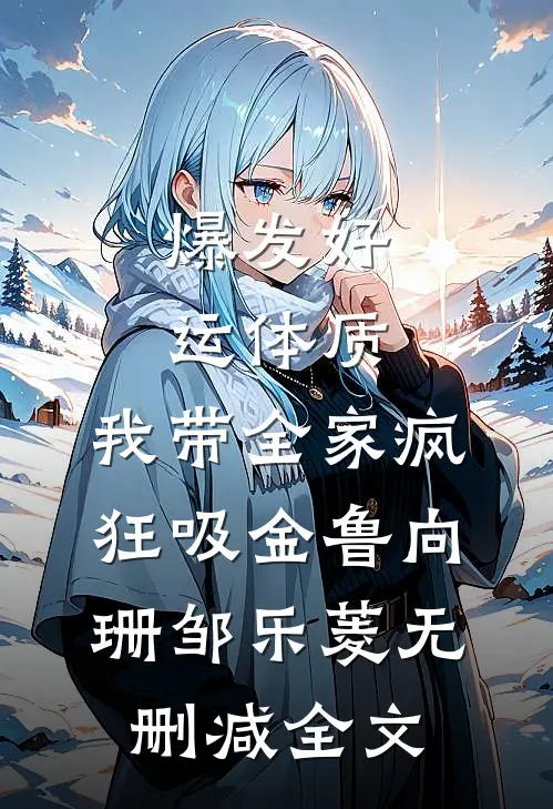 爆发好运体质，我带全家疯狂吸金鲁向珊邹乐菱无删减全文