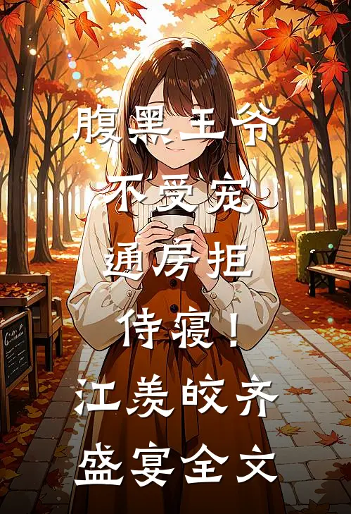 腹黑王爷不受宠，通房拒侍寝！江羡皎齐盛宴全文