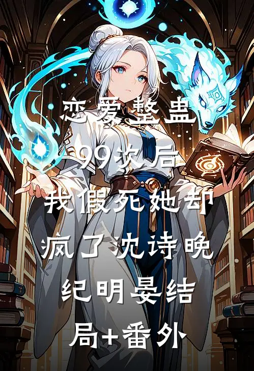 恋爱整蛊99次后，我假死她却疯了沈诗晚纪明晏结局+番外