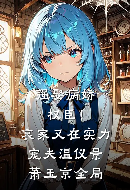 强娶病娇权臣！哀家又在实力宠夫温仪景萧玉京全局